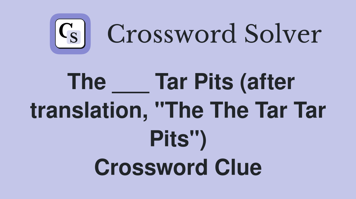 The ___ Tar Pits (after translation, "The The Tar Tar Pits